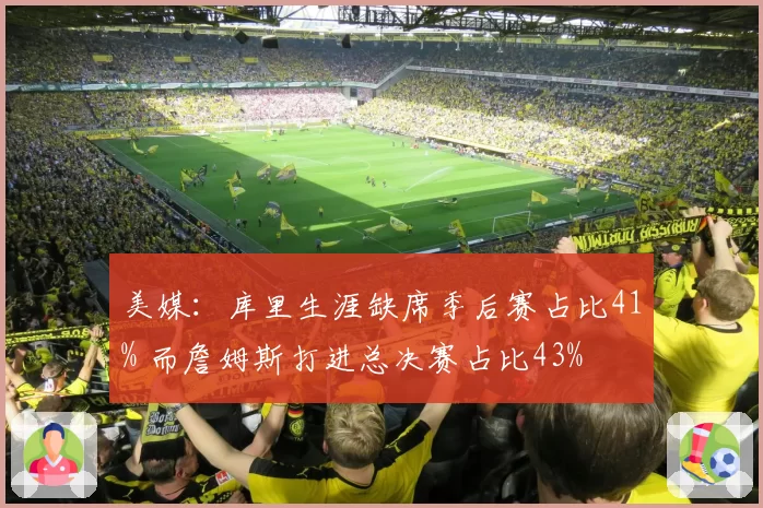 美媒：库里生涯缺席季后赛占比41% 而詹姆斯打进总决赛占比43%