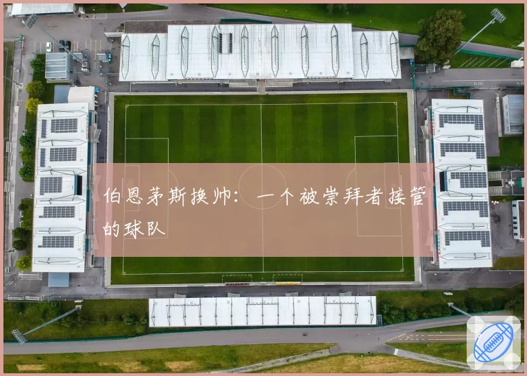 伯恩茅斯换帅:一个被崇拜者接管的球队